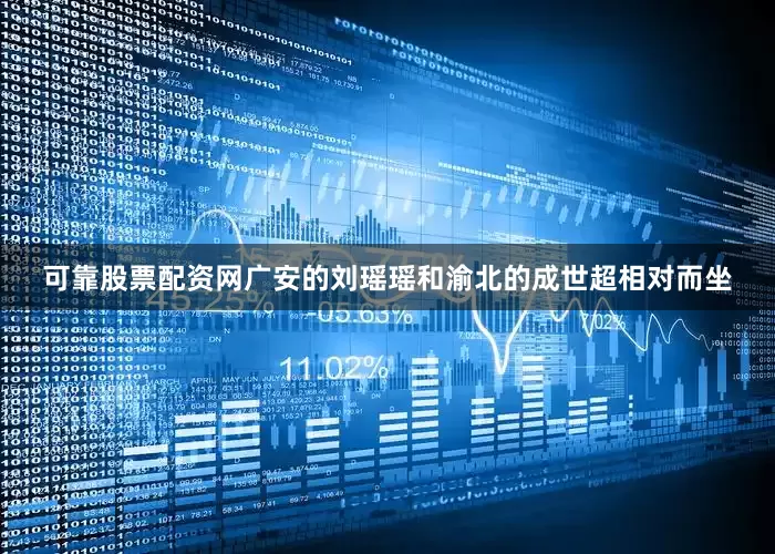 可靠股票配资网广安的刘瑶瑶和渝北的成世超相对而坐
