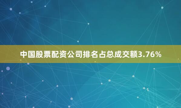 中国股票配资公司排名占总成交额3.76%