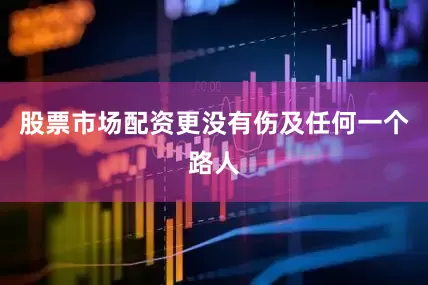 股票市场配资更没有伤及任何一个路人