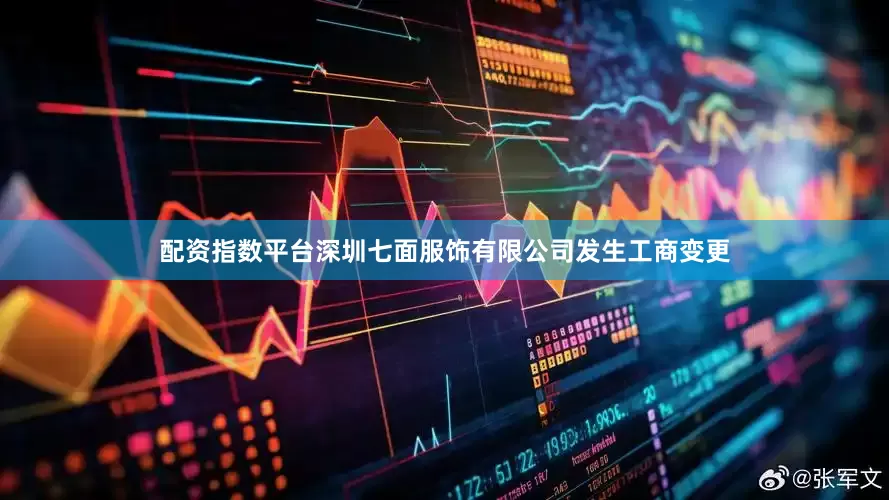 配资指数平台深圳七面服饰有限公司发生工商变更