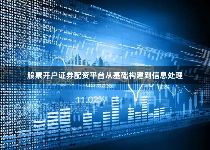 股票开户证券配资平台从基础构建到信息处理