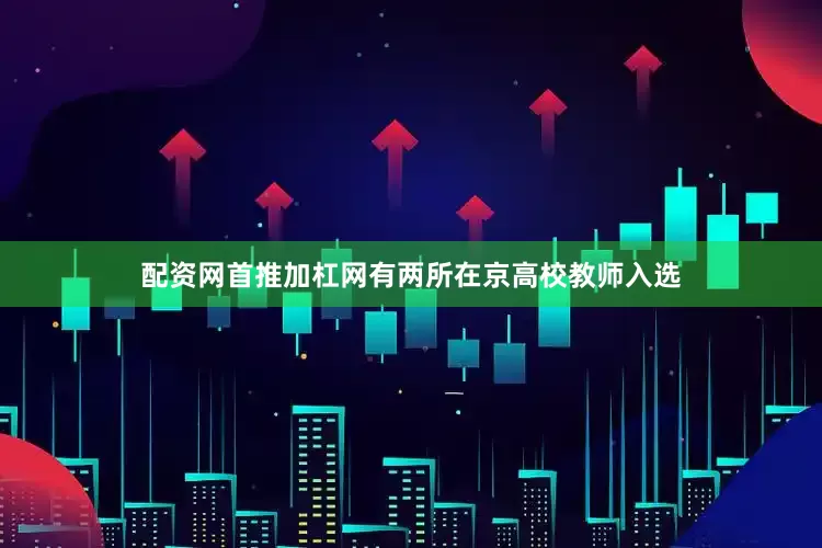 配资网首推加杠网有两所在京高校教师入选